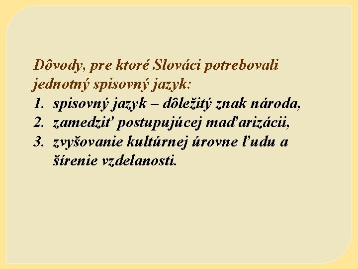 Dôvody, pre ktoré Slováci potrebovali jednotný spisovný jazyk: 1. spisovný jazyk – dôležitý znak