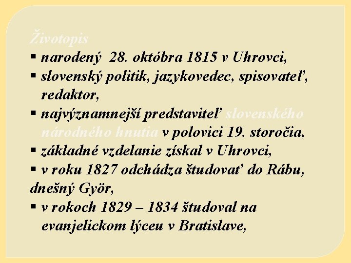 Životopis § narodený 28. októbra 1815 v Uhrovci, § slovenský politik, jazykovedec, spisovateľ, redaktor,