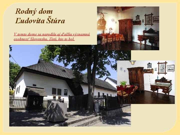 Rodný dom Ľudovíta Štúra V tomto dome sa narodila aj ďalšia významná osobnosť Slovenska.