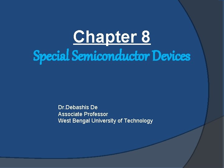 Chapter 8 Special Semiconductor Devices Dr. Debashis De Associate Professor West Bengal University of