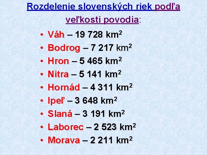 Rozdelenie slovenských riek podľa veľkosti povodia: • • • Váh – 19 728 km