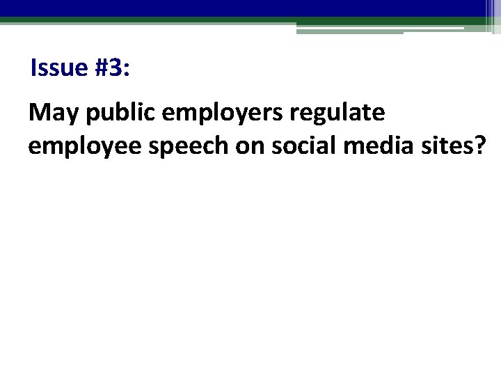 Issue #3: May public employers regulate employee speech on social media sites? 