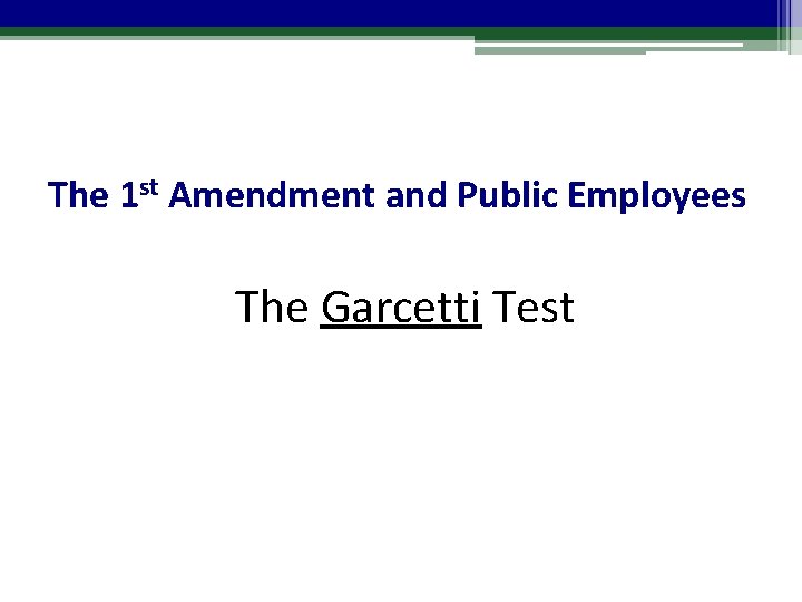 The 1 st Amendment and Public Employees The Garcetti Test 