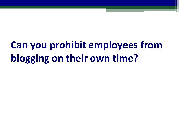 Can you prohibit employees from blogging on their own time? 