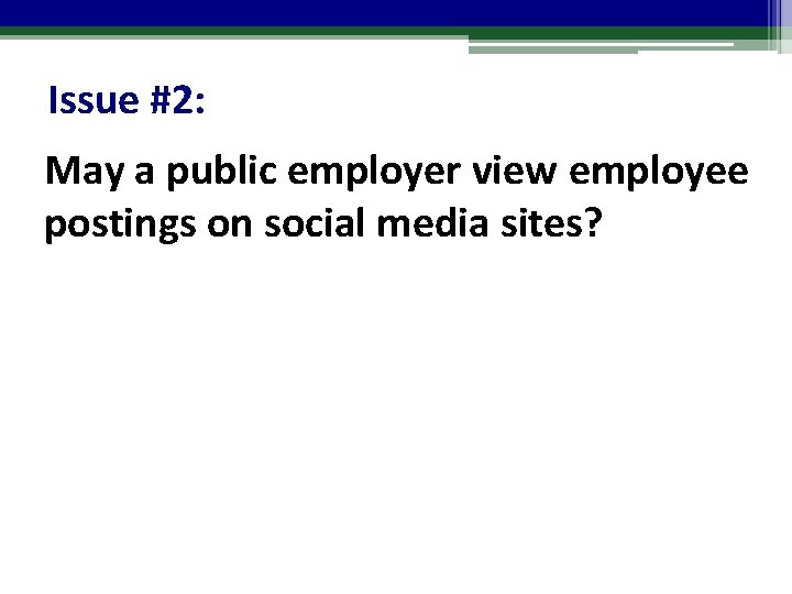 Issue #2: May a public employer view employee postings on social media sites? 