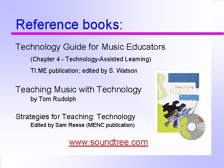 Reference books: Technology Guide for Music Educators (Chapter 4 - Technology-Assisted Learning) TI: ME