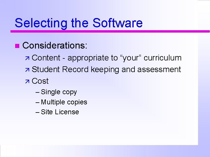 Selecting the Software Considerations: Content - appropriate to “your” curriculum Student Record keeping and