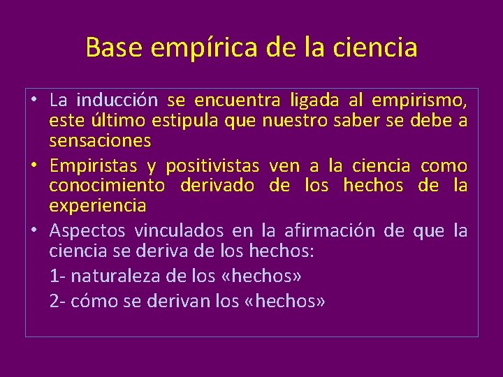 Base empírica de la ciencia • La inducción se encuentra ligada al empirismo, este