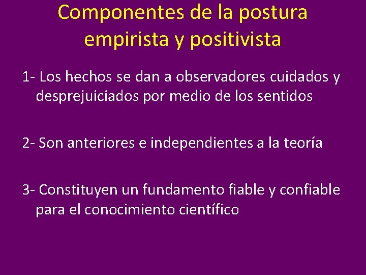 Componentes de la postura empirista y positivista 1 - Los hechos se dan a