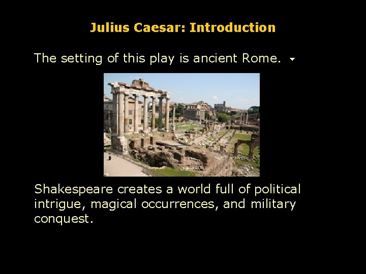 Julius Caesar: Introduction The setting of this play is ancient Rome. Shakespeare creates a