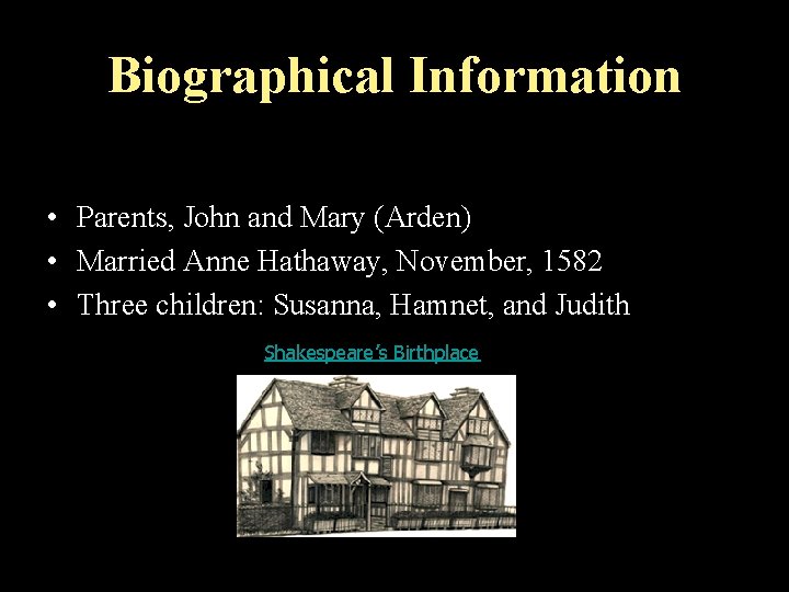 Biographical Information • Born: Stratford-Upon Avon, England April 23, 1564 • Parents, John and