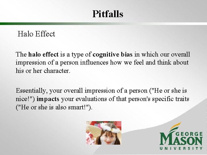 Pitfalls Halo Effect The halo effect is a type of cognitive bias in which