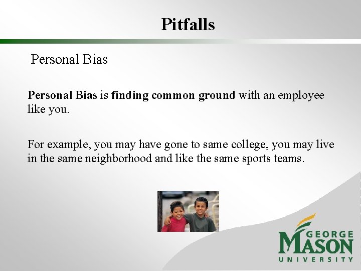 Pitfalls Personal Bias is finding common ground with an employee like you. For example,