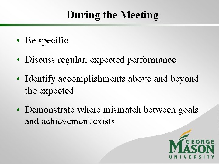 During the Meeting • Be specific • Discuss regular, expected performance • Identify accomplishments