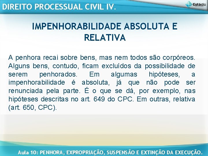 DIREITO PROCESSUAL CIVIL IV. IMPENHORABILIDADE ABSOLUTA E RELATIVA A penhora recai sobre bens, mas