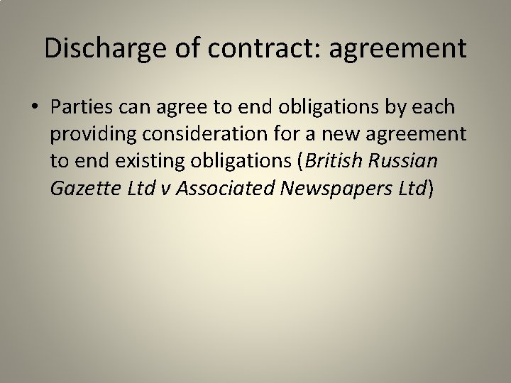 Discharge of contract: agreement • Parties can agree to end obligations by each providing