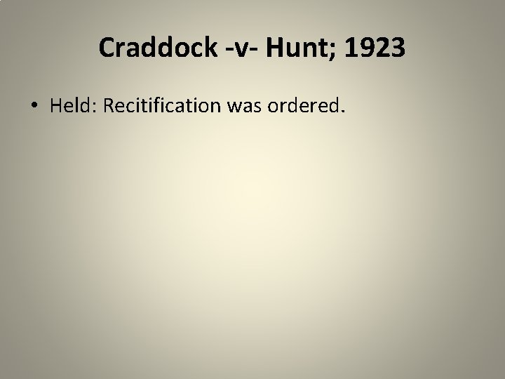 Craddock -v- Hunt; 1923 • Held: Recitification was ordered. 