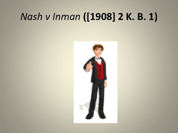 Nash v Inman ([1908] 2 K. B. 1) 