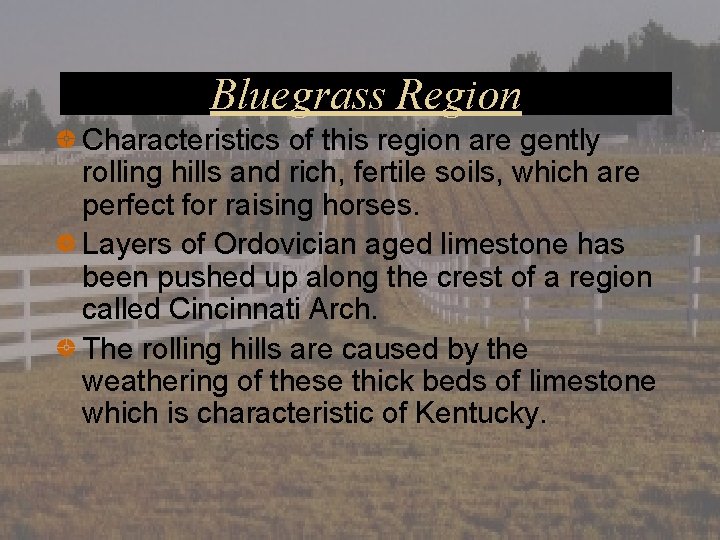 Bluegrass Region Characteristics of this region are gently rolling hills and rich, fertile soils,