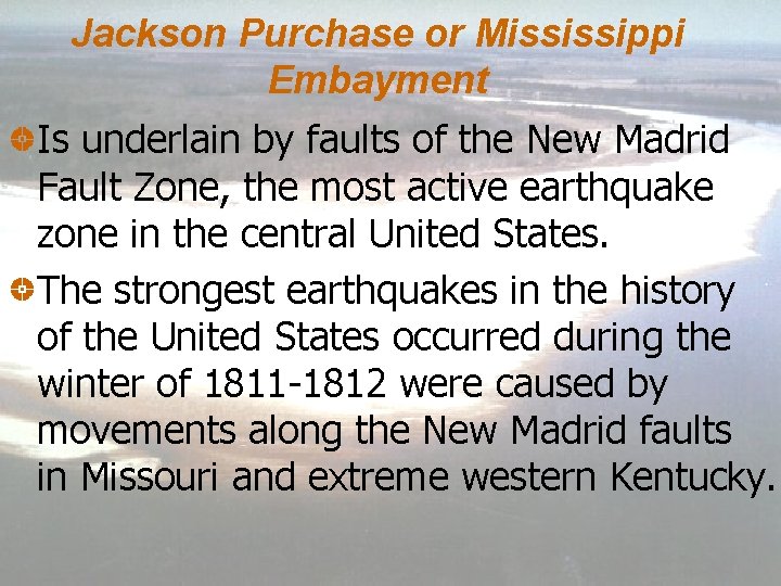 Jackson Purchase or Mississippi Embayment Is underlain by faults of the New Madrid Fault