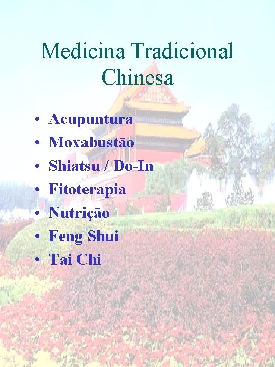 Medicina Tradicional Chinesa • • Acupuntura Moxabustão Shiatsu / Do-In Fitoterapia Nutrição Feng Shui