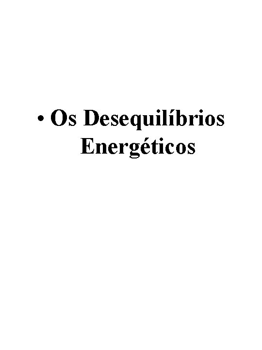  • Os Desequilíbrios Energéticos 