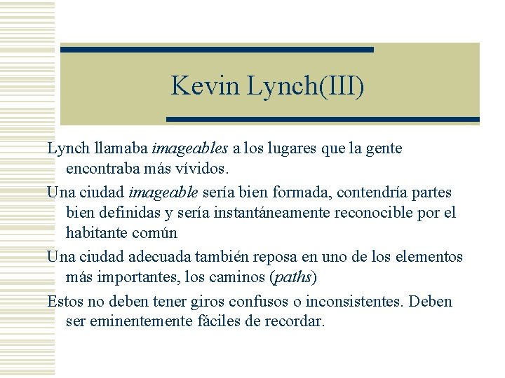 Kevin Lynch(III) Lynch llamaba imageables a los lugares que la gente encontraba más vívidos. Kevin Lynch(III) Lynch llamaba imageables a los lugares que la gente encontraba más vívidos.