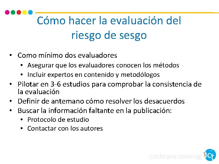 Cómo hacer la evaluación del riesgo de sesgo • Como mínimo dos evaluadores • Cómo hacer la evaluación del riesgo de sesgo • Como mínimo dos evaluadores •