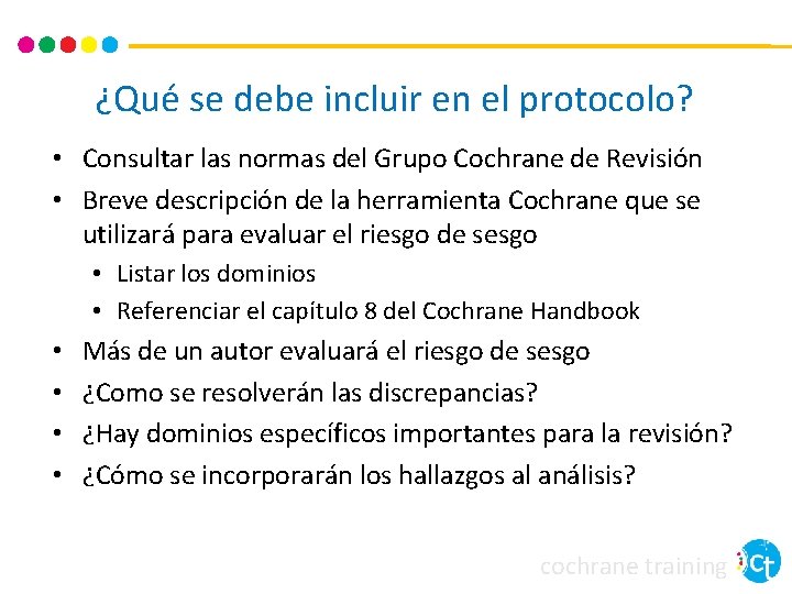 ¿Qué se debe incluir en el protocolo? • Consultar las normas del Grupo Cochrane ¿Qué se debe incluir en el protocolo? • Consultar las normas del Grupo Cochrane
