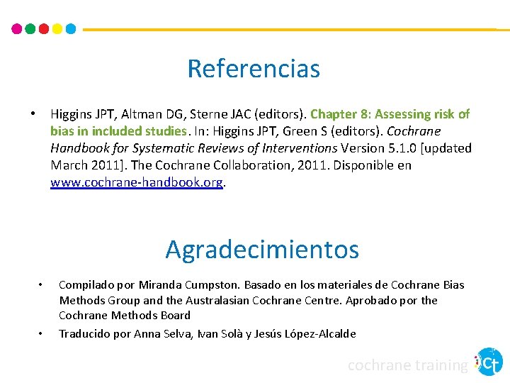 Referencias Higgins JPT, Altman DG, Sterne JAC (editors). Chapter 8: Assessing risk of bias Referencias Higgins JPT, Altman DG, Sterne JAC (editors). Chapter 8: Assessing risk of bias