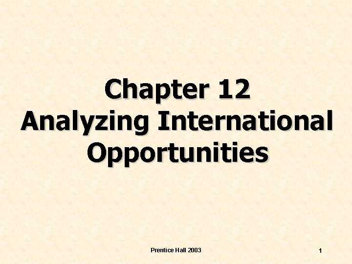 Chapter 12 Analyzing International Opportunities Prentice Hall 2003 1 
