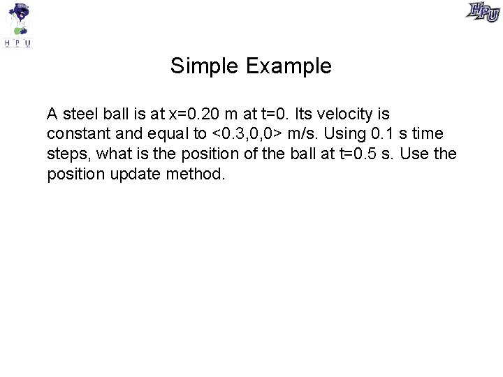 Simple Example A steel ball is at x=0. 20 m at t=0. Its velocity