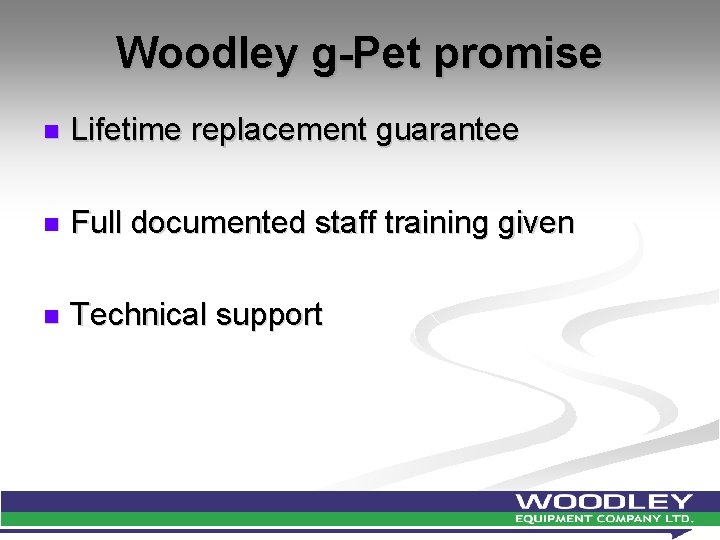 Woodley g-Pet promise n Lifetime replacement guarantee n Full documented staff training given n