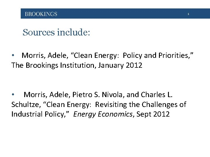 1 Sources include: • Morris, Adele, “Clean Energy: Policy and Priorities, ” The Brookings