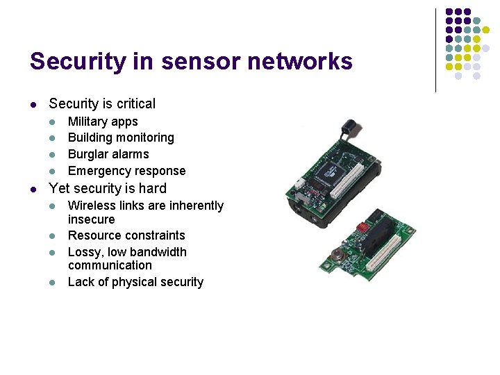 Security in sensor networks l Security is critical l l Military apps Building monitoring