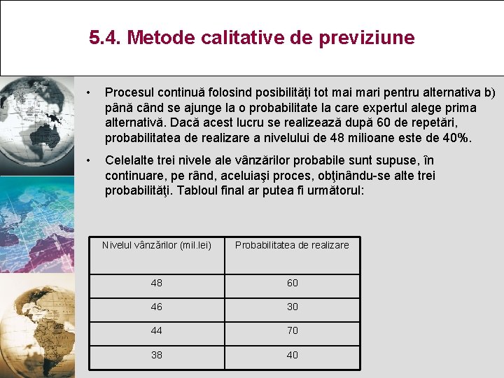 5. 4. Metode calitative de previziune • Procesul continuă folosind posibilităţi tot mai mari