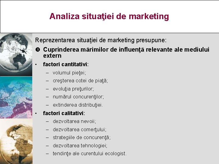 Analiza situaţiei de marketing Reprezentarea situaţiei de marketing presupune: Cuprinderea mărimilor de influenţă relevante