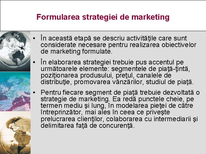 Formularea strategiei de marketing • În această etapă se descriu activităţile care sunt considerate
