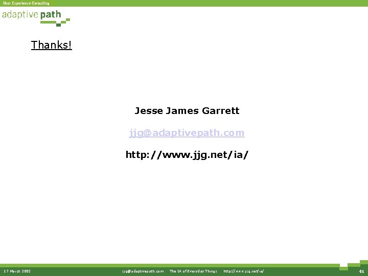 Thanks! Jesse James Garrett jjg@adaptivepath. com http: //www. jjg. net/ia/ 17 March 2002 jjg@adaptivepath.