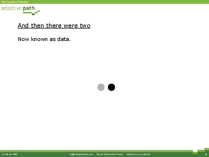 And then there were two Now known as data. 17 March 2002 jjg@adaptivepath. com