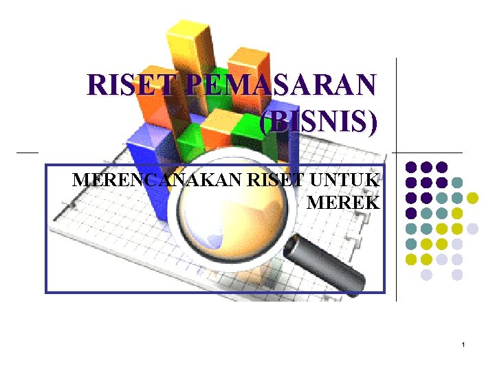 RISET PEMASARAN (BISNIS) MERENCANAKAN RISET UNTUK MEREK 1 