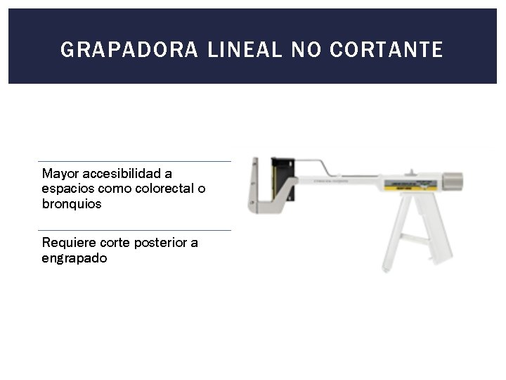 GRAPADORA LINEAL NO CORTANTE Mayor accesibilidad a espacios como colorectal o bronquios Requiere corte