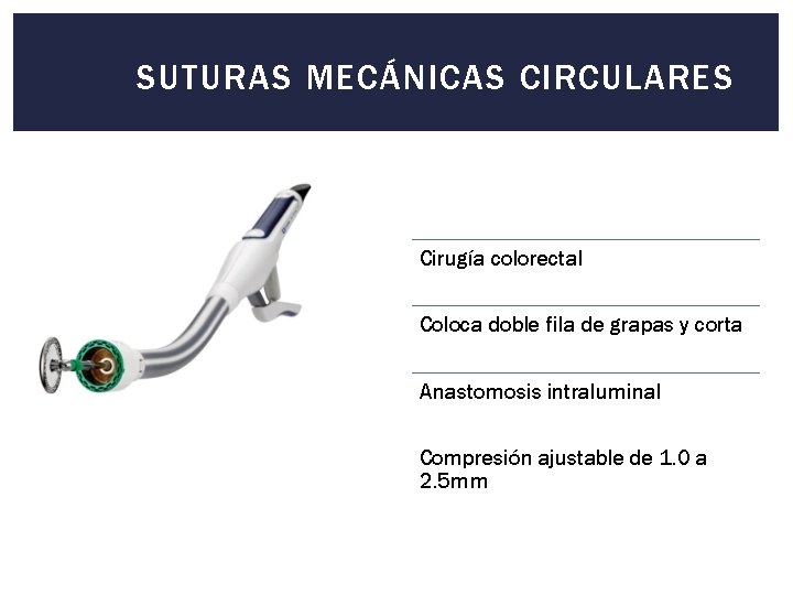 SUTURAS MECÁNICAS CIRCULARES Cirugía colorectal Coloca doble fila de grapas y corta Anastomosis intraluminal