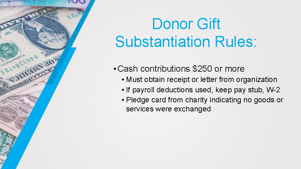 Donor Gift Substantiation Rules: • Cash contributions $250 or more • Must obtain receipt