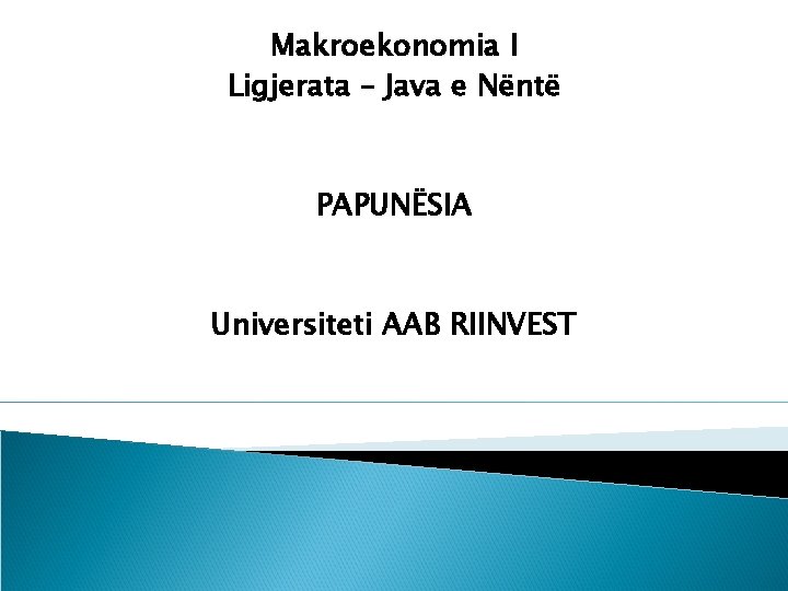 Makroekonomia I Ligjerata – Java e Nëntë PAPUNËSIA Universiteti AAB RIINVEST 