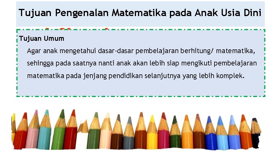 Tujuan Pengenalan Matematika pada Anak Usia Dini Tujuan Umum Agar anak mengetahui dasar-dasar pembelajaran