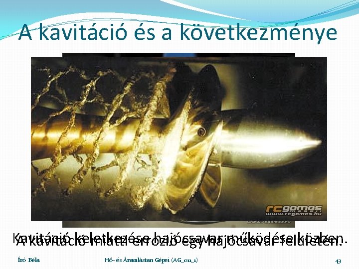 A kavitáció és a következménye Kavitáció keletkezése hajócsavar működése közben. A kavitáció miatti errozió