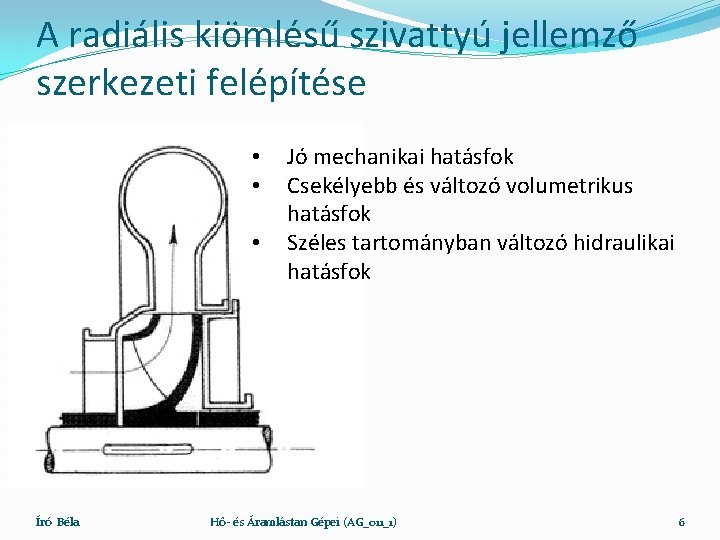 A radiális kiömlésű szivattyú jellemző szerkezeti felépítése • • • Író Béla Jó mechanikai