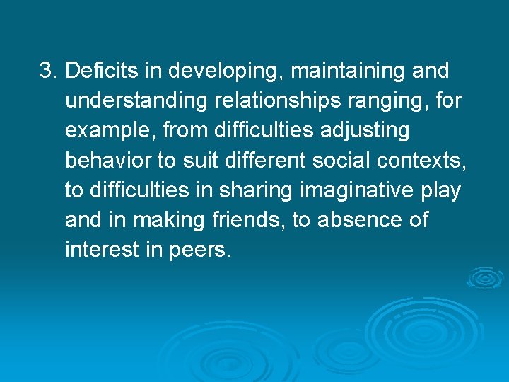 3. Deficits in developing, maintaining and understanding relationships ranging, for example, from difficulties adjusting