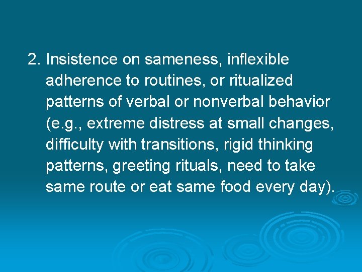 2. Insistence on sameness, inflexible adherence to routines, or ritualized patterns of verbal or